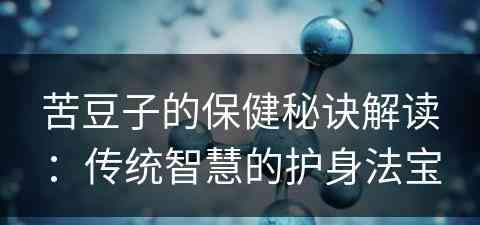 苦豆子的保健秘诀解读：传统智慧的护身法宝